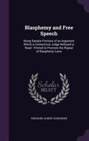 Blasphemy and Free Speech: Being Sample Portions of an Argument Which a Connecticut Judge Refused to Read: Printed to Promote the Repeal of Blasphemy Laws 1347233067 Book Cover