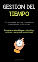 Gestión Del Tiempo: Una guía completa para tomar el control de su tiempo y eliminar las distracciones (Descubra consejos útiles para administrar su ... aumentar la productividad) 1837876290 Book Cover