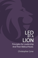 Led By a Lion: Principles for Leadership and Their Biblical Roots 1602650942 Book Cover