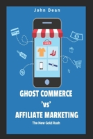 Ghost Commerce Vs Affiliate Marketing: The New Gold Rush B0C6C3PR1W Book Cover
