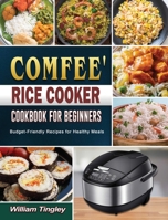 COMFEE' Rice Cooker Cookbook for Beginners: Budget-Friendly Recipes for Healthy Meals 1801667500 Book Cover
