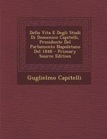 Della Vita E Degli Studi Di Domenico Capitelli, Presidente Del Parlamento Napoletano Del 1848 1289959234 Book Cover