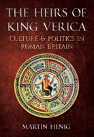 The Heirs of King Verica: Culture & Politics in Roman Britain 1445600668 Book Cover