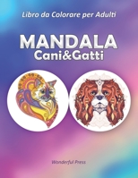 MANDALA Cani & Gatti: Libro da Colorare per gli Amanti dei Cani e dei Gatti / 50 Mandala da colorare per alleviare lo stress e raggiungere un profondo senso di calma e benessere B088B4MV6H Book Cover