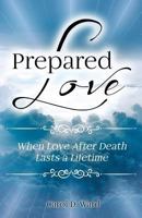 Prepared Love: When Love After Death Lasts a Lifetime 198144288X Book Cover