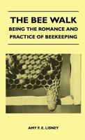 The Bee Walk - Being the Romance and Practice of Beekeeping 1446511863 Book Cover