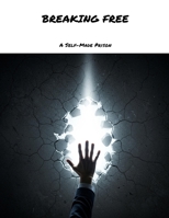 BREAKING FREE A Self-Made Prison B0FHB32DW8 Book Cover