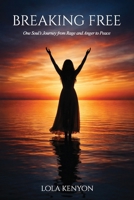 Breaking Free: One Soul’s Journey from Rage and Anger to Peace B0GWD33MHP Book Cover