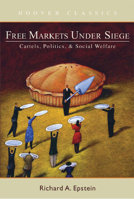 Free Markets Under Siege: Cartels, Politics, and Social Welfare 081794611X Book Cover