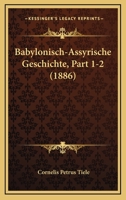 Babylonisch-assyrische Geschichte, Volumes 1-2... 1168160456 Book Cover