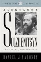 Aleksandr Solzhenitsyn: The Ascent from Ideology (Twentieth-Century Political Thinkers) 0742521133 Book Cover