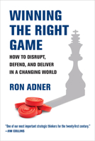 Winning the Right Game: How to Disrupt, Defend, and Deliver in a Changing World 026204546X Book Cover