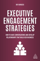 Executive Engagement Strategies: How to Have Conversations and Develop Relationships that Build B2B Business 1789661927 Book Cover