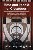 State and People at Crossroads: Transformations, Shared Experiences and Narratives from North East India 1646502078 Book Cover