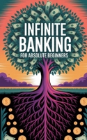 Infinite Banking For Absolute Beginners (Banking Without Banks) B0F3HCM5BV Book Cover