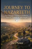 Journey To Nazareth: The Ultimate Traveler’s Guide to History, Culture & Adventure B0FT3RFPT9 Book Cover