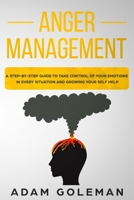 Anger Management: A Step-by-Step Guide to Take Control of Your Emotions in Every Situation and Grow Your Self-Help 1708015922 Book Cover