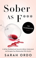 Sober as F***: The Workbook: A 28-Day Workbook and Journal to Better Understand and Navigate Your Relationship With Alcohol 1984317792 Book Cover