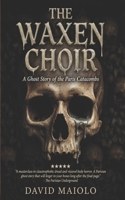 THE WAXEN CHOIR: A Ghost Story of the Paris Catacombs B0GTDMGM2F Book Cover