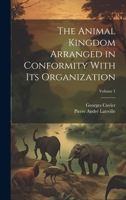 The Animal Kingdom Arranged in Conformity With Its Organization; Volume 1 1020717181 Book Cover