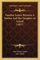 Familiar Letters Between A Mother And Her Daughter At School 112028063X Book Cover