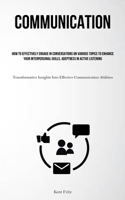 Communication: How To Effectively Engage In Conversations On Various Topics To Enhance Your Interpersonal Skills, Adeptness In Active Listening ... Into Effective Communication Abilities) 1837878757 Book Cover