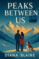 Peaks Between Us: A Swiss Alps enemies-to-lovers romcom: a tough mountain guide vs a posh billionaire heir—stuck chairlift, avalanche drills, razor-sharp banter, and a steamy slow burn romantic comedy B0FTZB7PTL Book Cover
