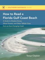 How to Read a Florida Gulf Coast Beach: A Guide to Shadow Dunes, Ghost Forests, and Other Telltale Clues from an Ever-Changing Coast 0807872180 Book Cover