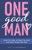 One Good Man: Find Attract & Keep the Right Man for You 1067125922 Book Cover
