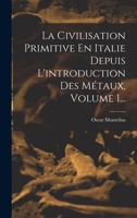 La Civilisation Primitive En Italie Depuis l'Introduction Des M�taux, Volume 1... 1017234507 Book Cover