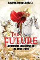 The Future: A Complete Breakdown of End-Time Events 0578704986 Book Cover