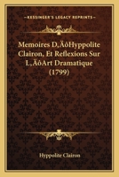 Ma(c)Moires D'Hyppolite Clairon, Et Ra(c)Flexions Sur L'Art Dramatique; Publia(c)S (A0/00d.1798) 1274754313 Book Cover
