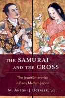 The Samurai and the Cross: The Jesuit Enterprise in Early Modern Japan 0195335430 Book Cover