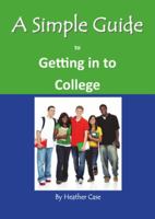 A Simple Guide to Getting in to College 1935462059 Book Cover