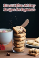 Biscotti Bliss: 94 Easy Recipes for Beginners B0CGYRKWZF Book Cover