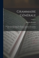 Grammaire Générale: Ou Exposition Raisonnée Des Éléments Nécessaires Du Langage, Pour Fervir De Fondement À L'étude De Toutes Les Langues; Volume 1 101800422X Book Cover