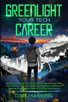 Greenlight Your Tech Career: Beginner’s Guide to Self-Taught Programming After the AI Revolution and Getting Hired Fast Without a Degree Through Real-World Coding Experience 106854791X Book Cover
