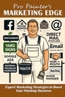Pro Painter's Marketing Edge: Expert Marketing Strategies to Boost Your Painting Business B0DZHRWGC9 Book Cover