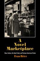 A Novel Marketplace: Mass Culture, the Book Trade, and Postwar American Fiction 0812242076 Book Cover