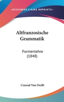 Altfranzosische Grammatik: Formenlehre (1848) 1160781672 Book Cover