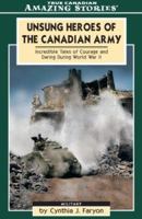 Unsung Heroes of the Canadian Army: Incredible Tales of Courage and Daring During World War II  (Amazing Stories) 1554390095 Book Cover