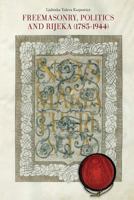 Freemasonry, Politics and Rijeka (Fiume) (1785-1944) 163391528X Book Cover