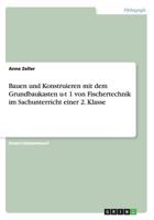 Bauen und Konstruieren mit dem Grundbaukasten u-t 1 von Fischertechnik im Sachunterricht einer 2. Klasse 3656478740 Book Cover