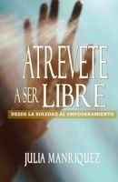 Atrevete a Ser Libre: Desde La Soledad Al Empoderamiento 1953241743 Book Cover