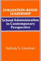 Evaluation-Based Leadership: School Administration in Contemporary Perspective (Suny Series in Educational Leadership) 0887063047 Book Cover