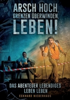 Arsch hoch, Grenzen überwinden, leben!: Das Abenteuer lebendiges Leben leben 3757890019 Book Cover