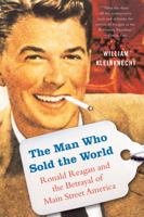 The Man Who Sold the World: Ronald Reagan and the Betrayal of Main Street America 1568584105 Book Cover