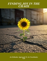 Finding Joy In The Chaos: An Orthodox Approach To An Unorthodox Life B0FP4G2FD7 Book Cover
