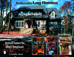 Authentic Log Homes: Restored Timbers For Today's Homesteads 0764321919 Book Cover