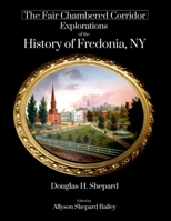 The Fair Chambered Corridor: Explorations of the History of Fredonia, NY B0CNJC7SML Book Cover
